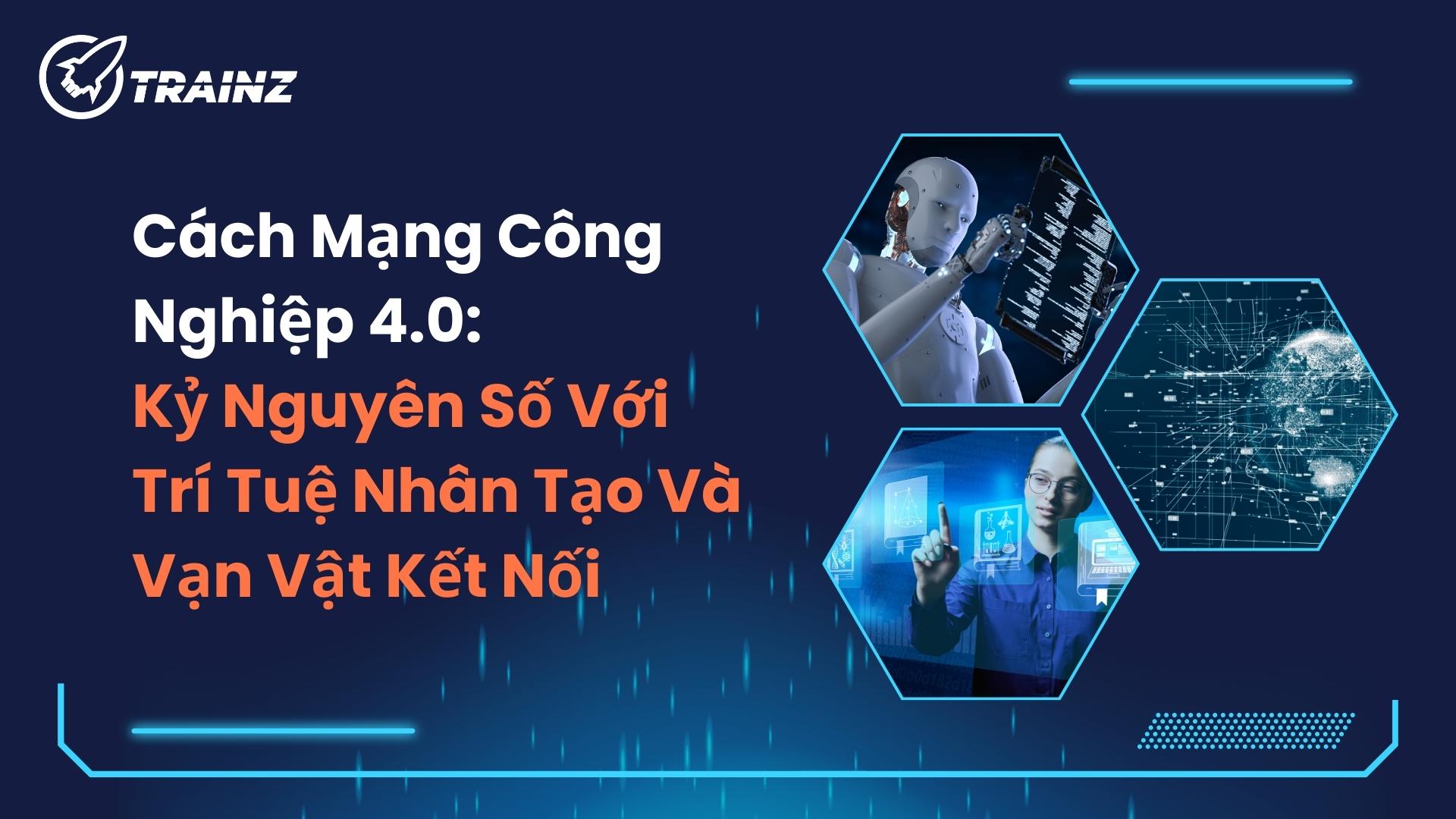 2.4. Cách mạng công nghiệp 4.0 (hiện nay): Kỷ nguyên số với trí tuệ nhân tạo và vạn vật kết nối