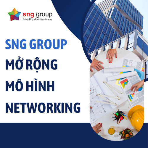 SNG Mở Rộng Mạng Lưới Networking B2B, B2C và C2C