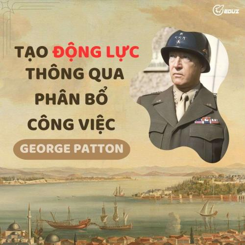 George Patton: Tạo Động Lực Thông Qua Phân Bổ Công Việc