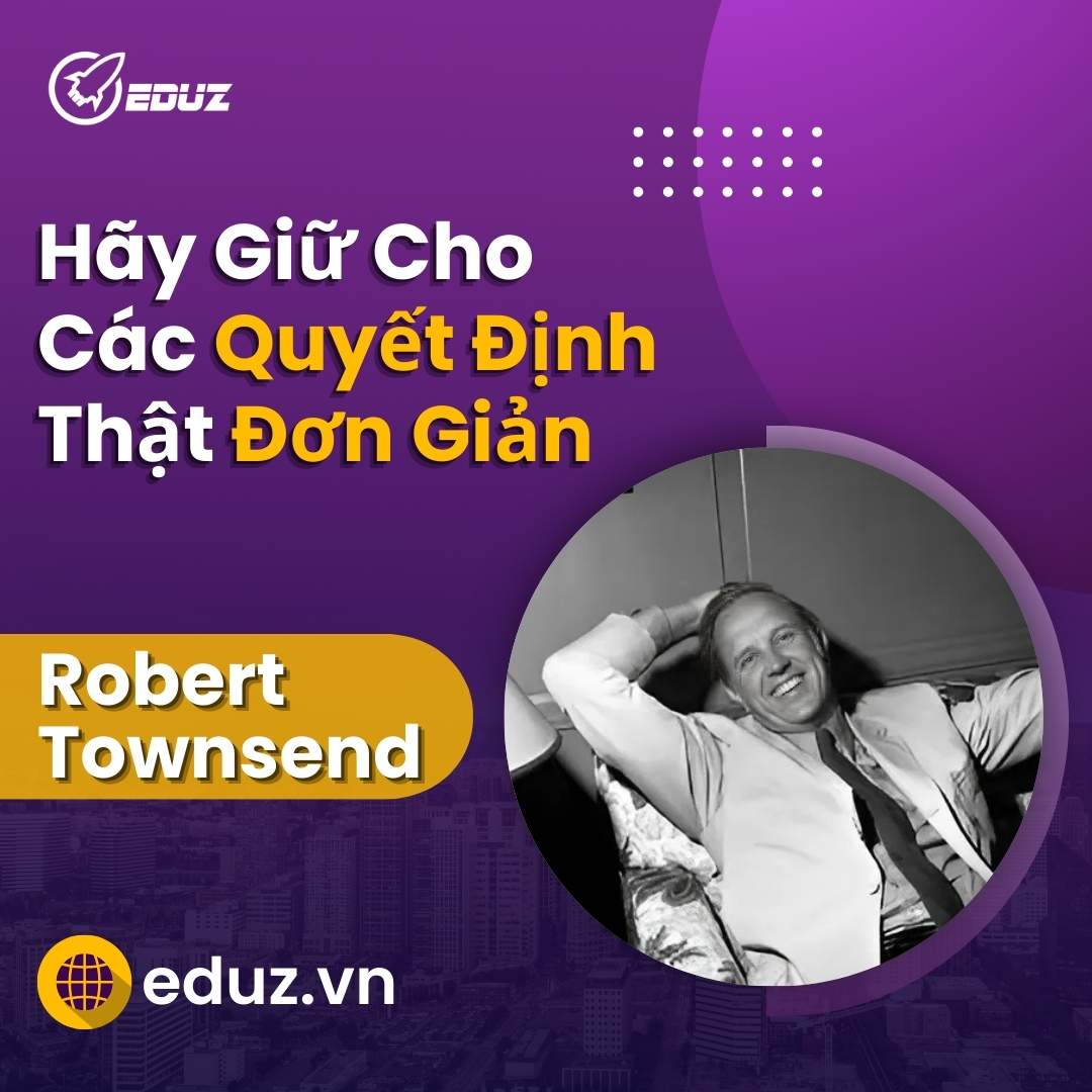 Hãy Giữ Cho Các Quyết Định Thật Đơn Giản (Robert Townsend)