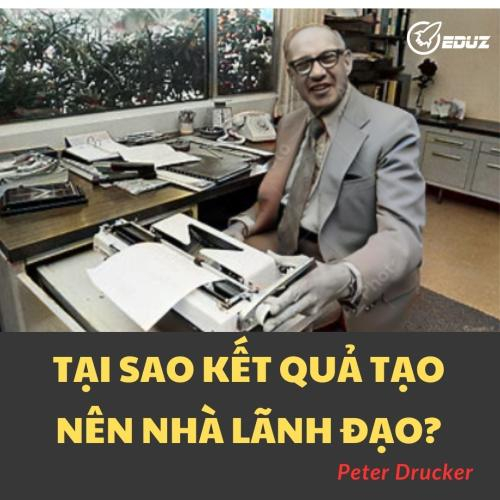 Peter Drucker: Tại Sao Kết Quả Tạo Nên Nhà Lãnh Đạo?