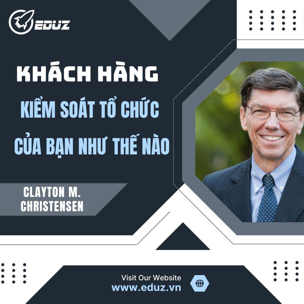 Khách Hàng Kiểm Soát Tổ Chức Của Bạn Như Thế Nào? - Clayton M. Christensen