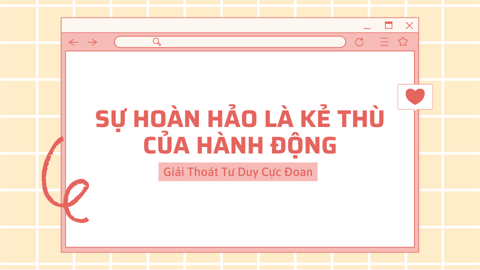 Sự Hoàn Hảo Là Kẻ Thù Của Hành Động