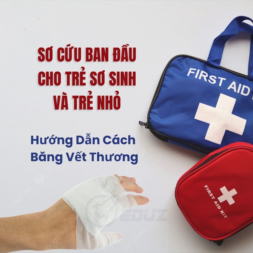 Sơ Cứu Ban Đầu Cho Trẻ Sơ Sinh Và Trẻ Nhỏ Hướng Dẫn Cách Băng Vết Thương