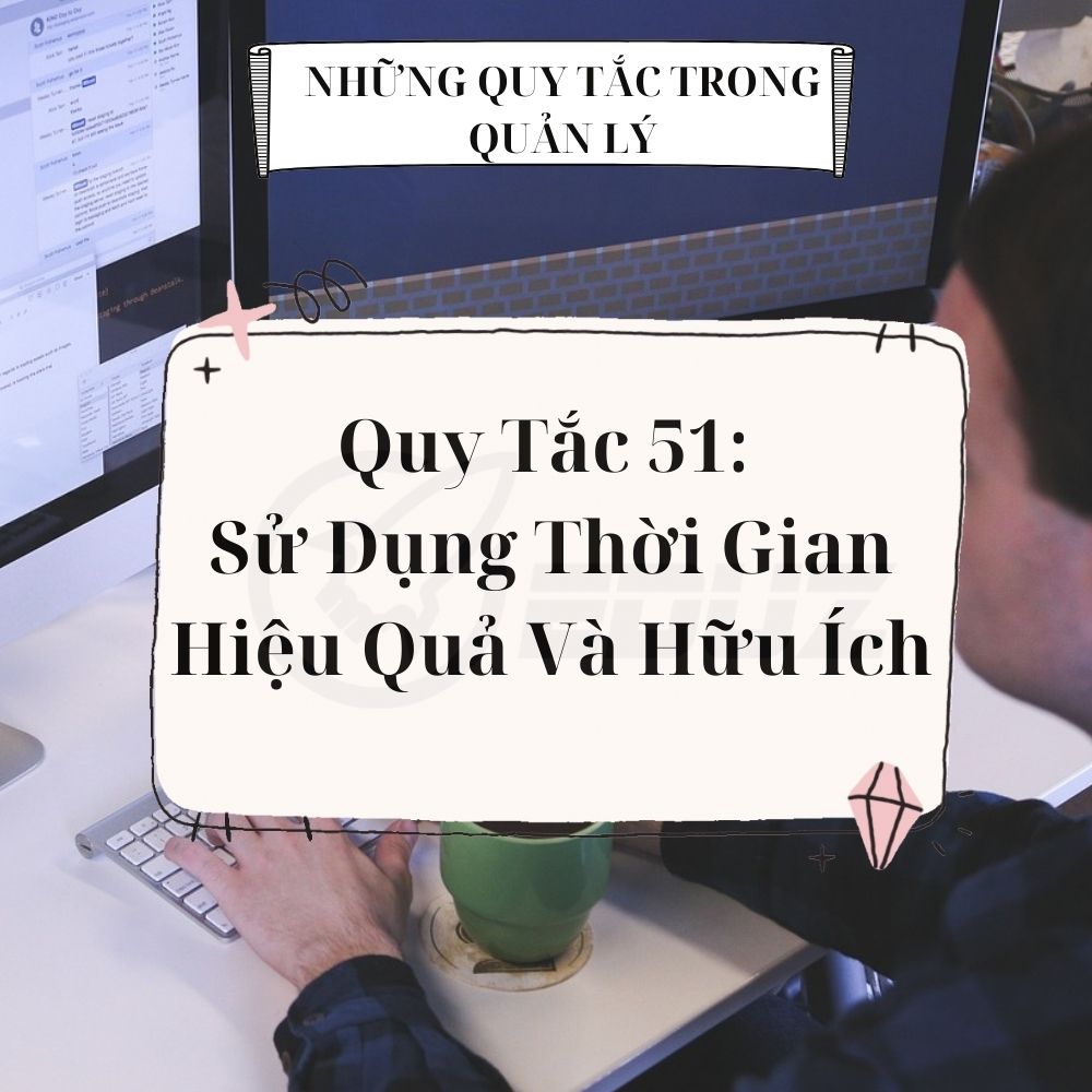 Quy Tắc 51: Sử Dụng Thời Gian Hiệu Quả Và Hữu Ích