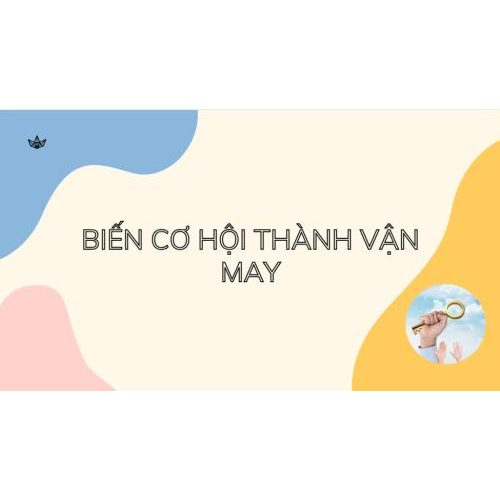 BIẾN CƠ HỘI THÀNH VẬN MAY