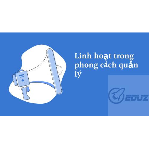 2. Linh hoạt trong phong cách quản lý