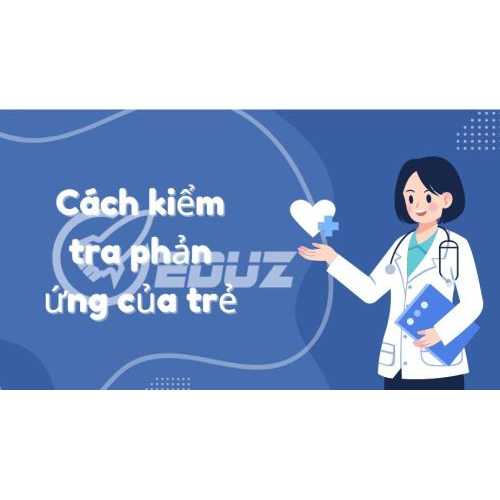 1. Cách kiểm tra phản ứng của trẻ