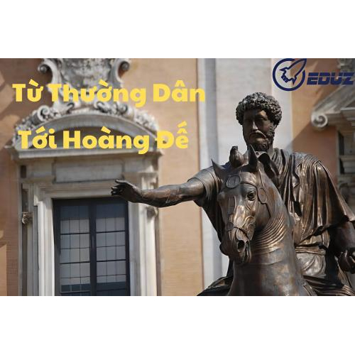 3. Marcus Aurelius: Từ Thường Dân Tới Hoàng Đế