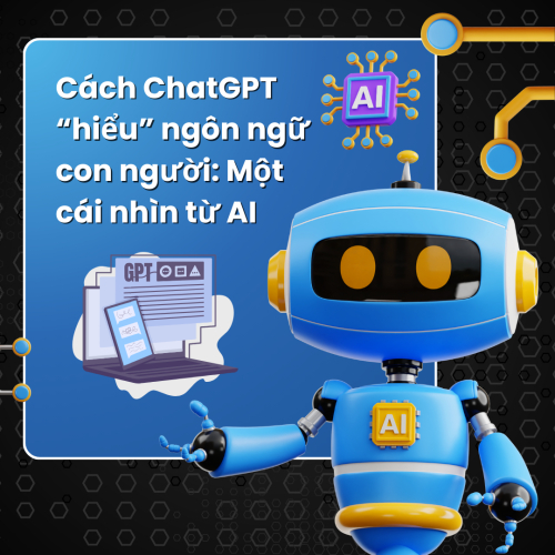 Cách ChatGPT “Hiểu” Ngôn Ngữ Con Người: Một Cái Nhìn Từ AI