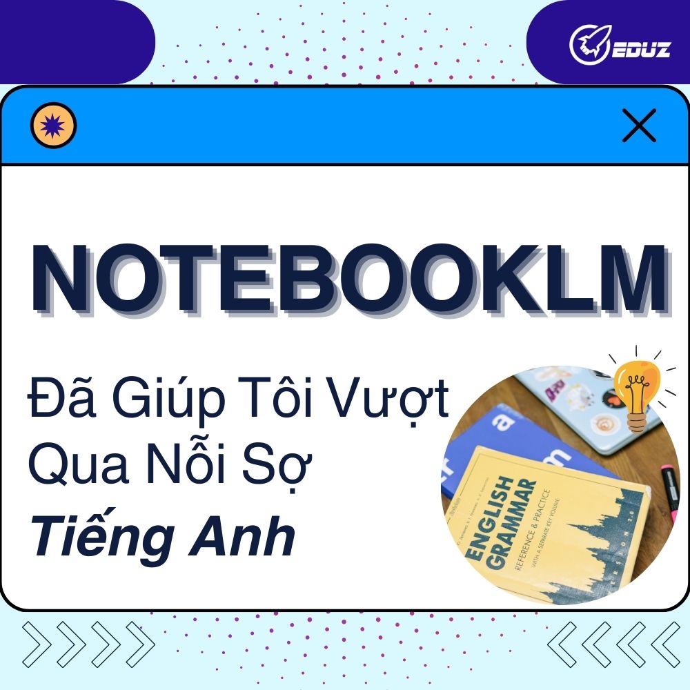 NotebookLM Đã Giúp Tôi Vượt Qua Nỗi Sợ Tiếng Anh