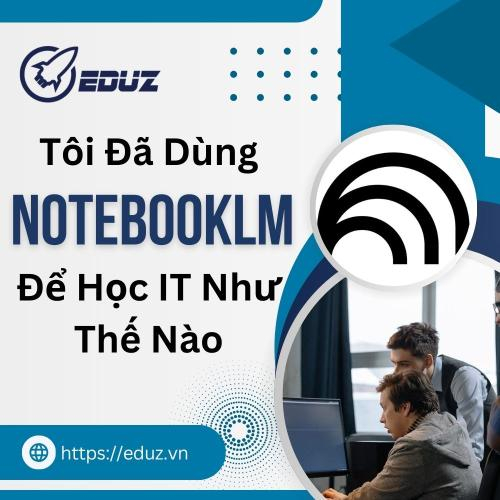 Tôi Đã Dùng NotebookLM Để Học IT Như Thế Nào?