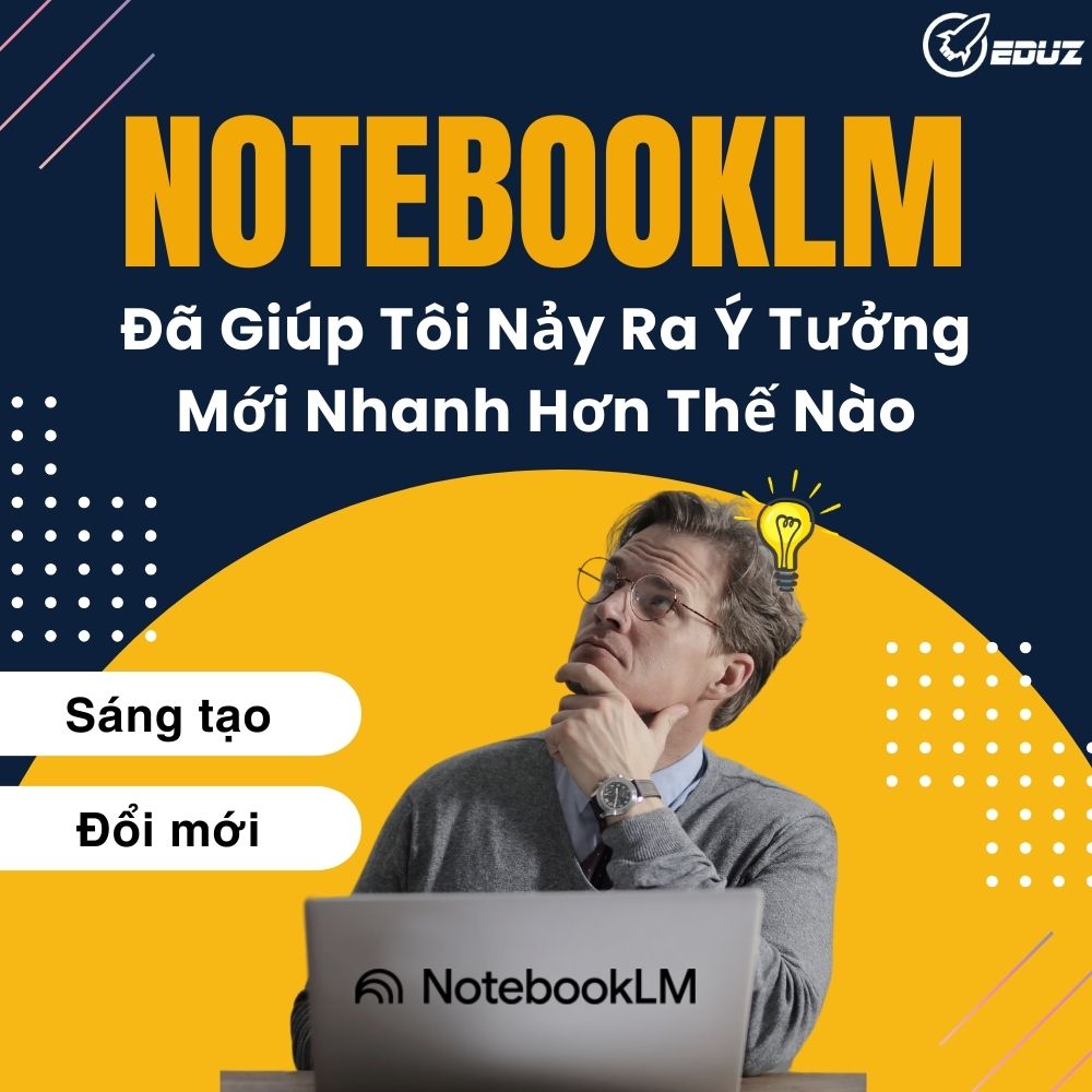 NotebookLM Đã Giúp Tôi Nảy Ra Ý Tưởng Mới Nhanh Hơn Thế Nào
