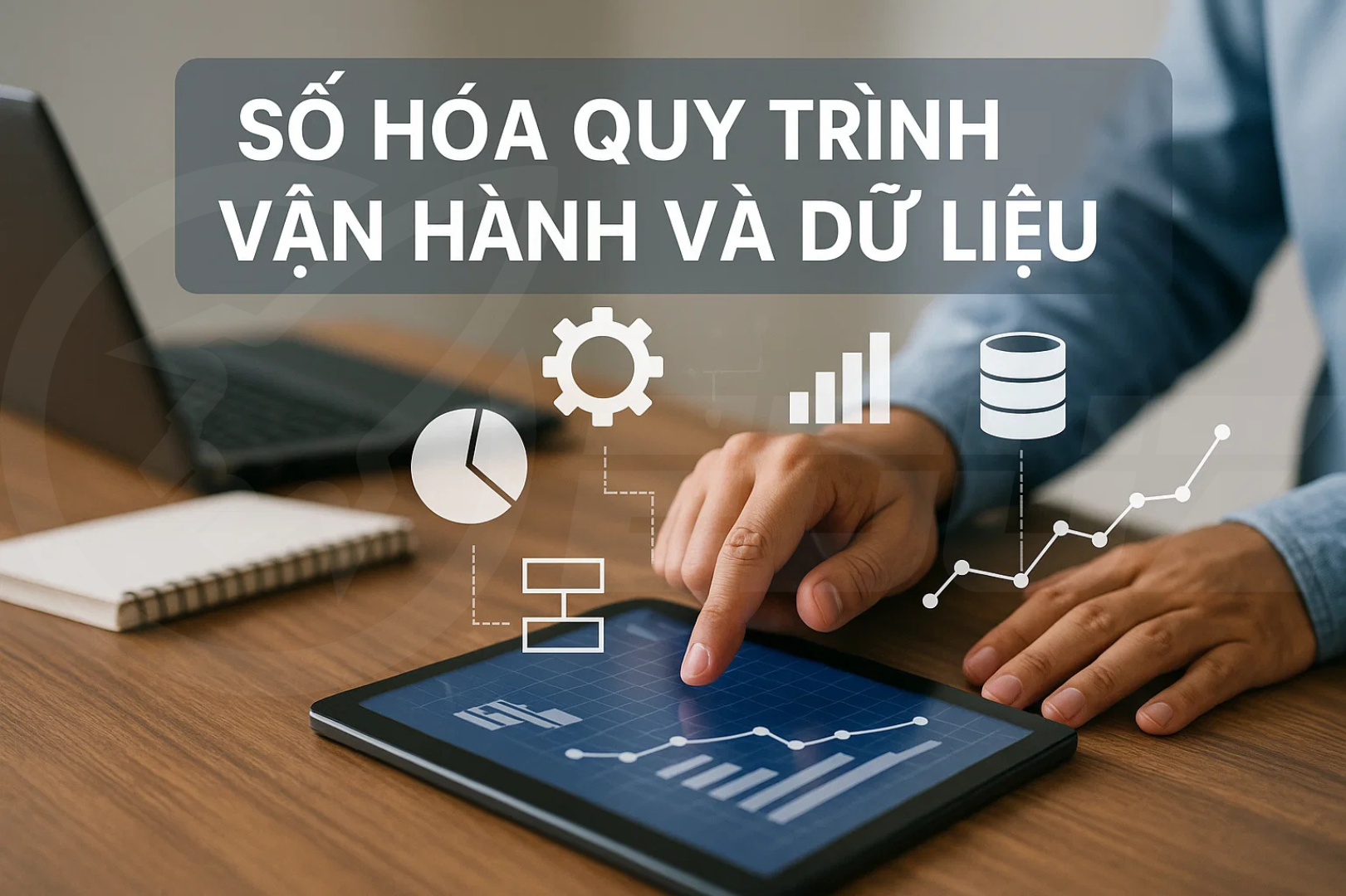 Bước 3: Số hóa quy trình vận hành và dữ liệu - Chài khóa bứt phá cho SMEs