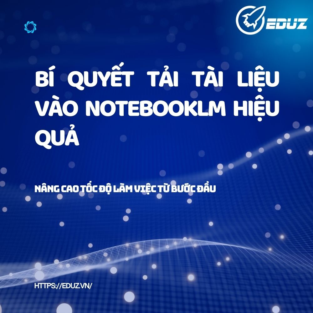 Bí Quyết Tải Tài Liệu Vào NotebookLM Hiệu Quả: Nâng Cao Tốc Độ Làm Việc Từ Bước Đầu