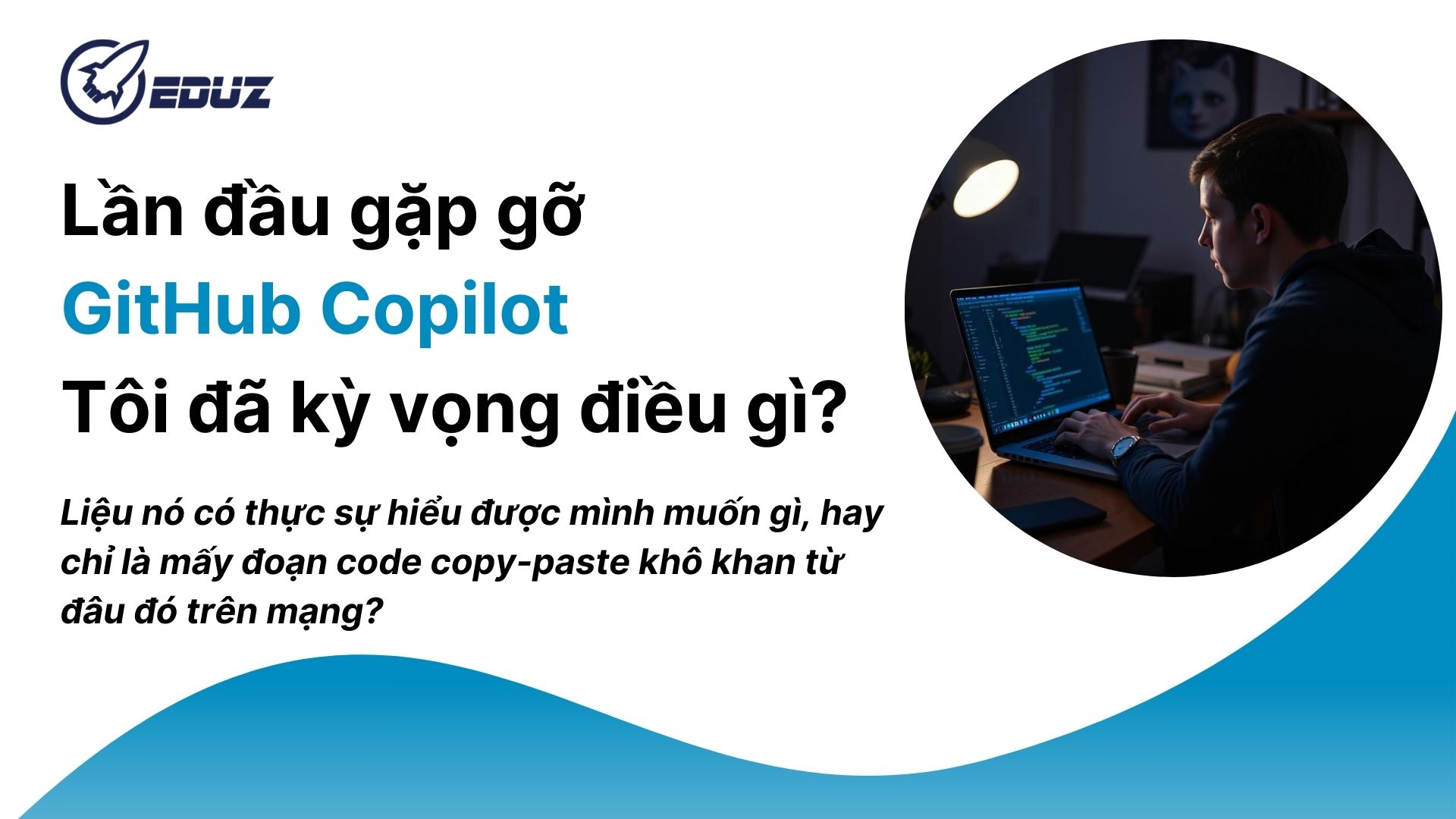 1. Lần đầu gặp gỡ GitHub Copilot – Tôi đã kỳ vọng điều gì?