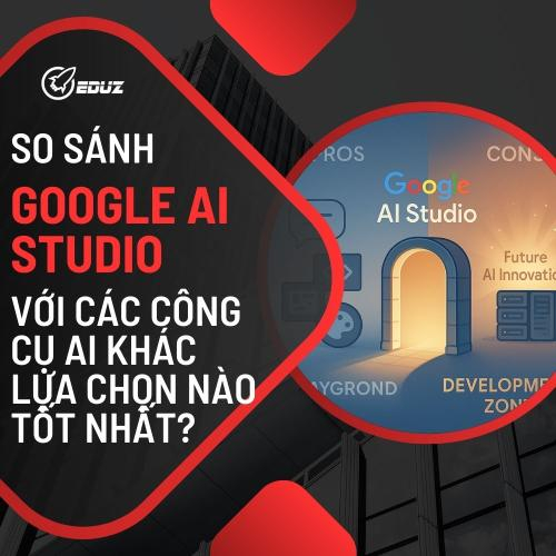 So Sánh Google AI Studio Với Các Công Cụ AI Khác: Lựa Chọn Nào Tốt Nhất?