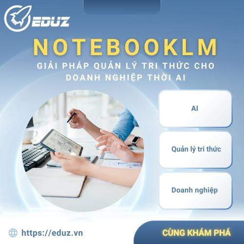 NotebookLM - Giải Pháp Quản Lý Tri Thức Cho Doanh Nghiệp Thời AI