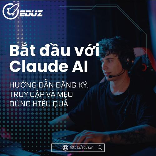 Bắt Đầu Với Claude AI: Hướng Dẫn Đăng Ký, Truy Cập Và Mẹo Dùng Hiệu Quả