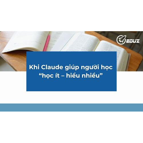4. Khi Claude giúp người học “học ít – hiểu nhiều”