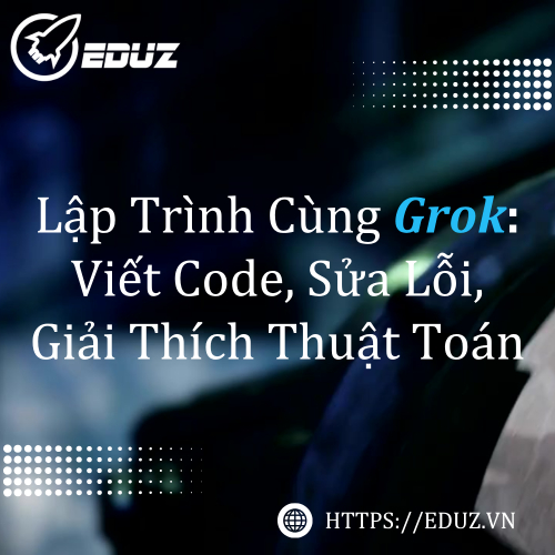 Lập Trình Cùng Grok: Viết Code, Sửa Lỗi, Giải Thích Thuật Toán